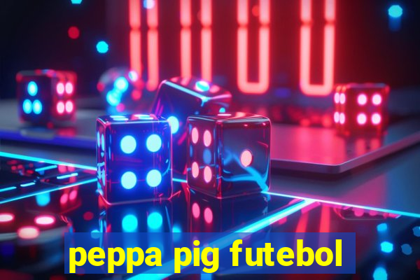 peppa pig futebol